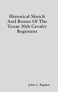 Historical Sketch And Roster Of The Texas 30th Cavalry Regiment