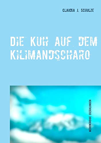Die Kuh auf dem Kilimandscharo: Erzählungen