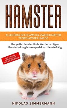 HAMSTER - Alles über Goldhamster, Zwerghamster, Teddyhamster und Co.: Das große Hamster Buch: Von der richtigen Hamsterhaltung bis zum perfekten ... Tipps für Hamsterfutter, Hamsterzubehör uvm.