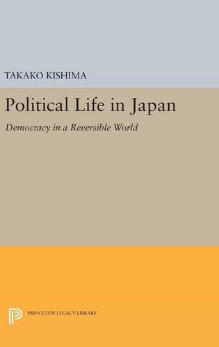 Political Life in Japan: Democracy in a Reversible World (Princeton Legacy Library)