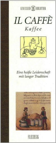 Genießer-Bibliothek - IL CAFFÉ - Eine heiße Leidenschaft mit langer Tradition