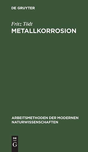 Metallkorrosion: Allgemeines, Messung und Verhütung (Arbeitsmethoden der modernen Naturwissenschaften)
