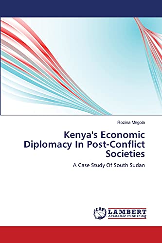 Kenya's Economic Diplomacy In Post-Conflict Societies: A Case Study Of South Sudan