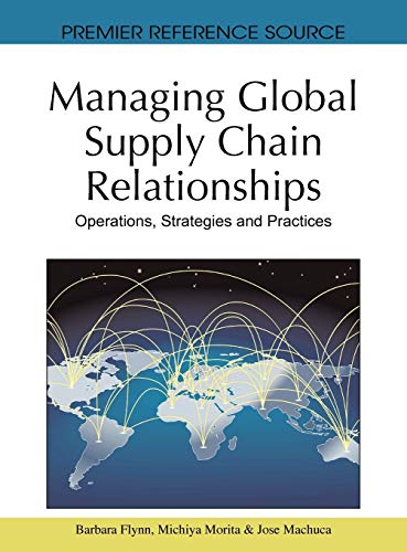 Managing Global Supply Chain Relationships: Operations, Strategies and Practices (Premier Reference Source)
