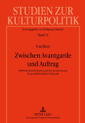 Zwischen Avantgarde und Auftrag: Bildende KünstlerInnen und ihre Kompetenzen als gesellschaftliches Potenzial (Studien zur Kulturpolitik)