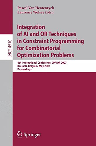 Integration of AI and OR Techniques in Constraint Programming for Combinatorial Optimization Problems: 4th International Conference, CPAIOR 2007, ... (Lecture Notes in Computer Science)