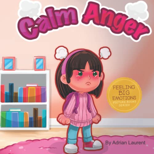 Calm Anger: A Colorful Kids Picture Book for Temper Tantrums, Anger Management and Angry Children Age 2 to 6, 3 to 5 (Feeling Big Emotions Picture Books)