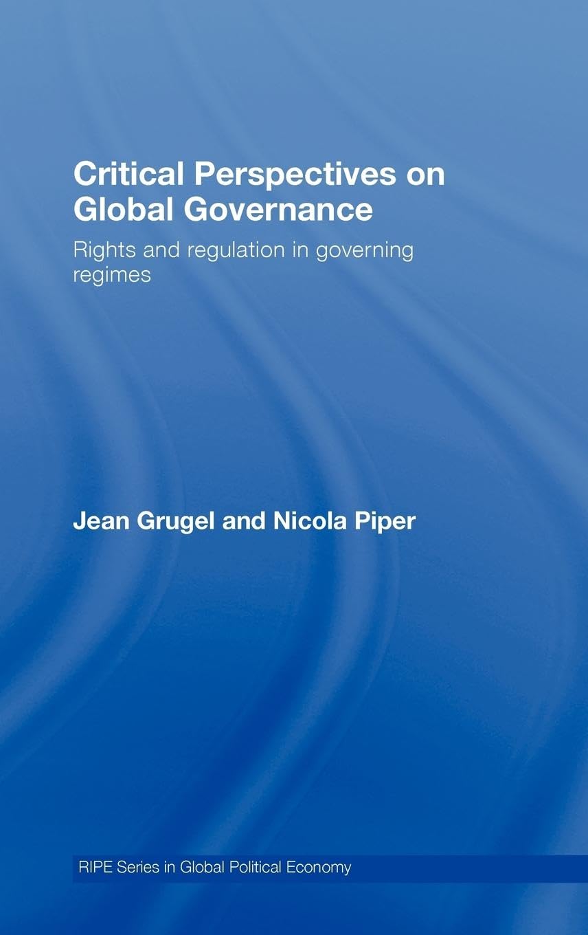 Critical Perspectives on Global Governance: Rights and Regulation in Governing Regimes (Ripe Series in Global Political Economy, Band 19)