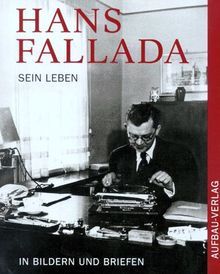 Hans Fallada. Sein Leben in Bildern und Briefen