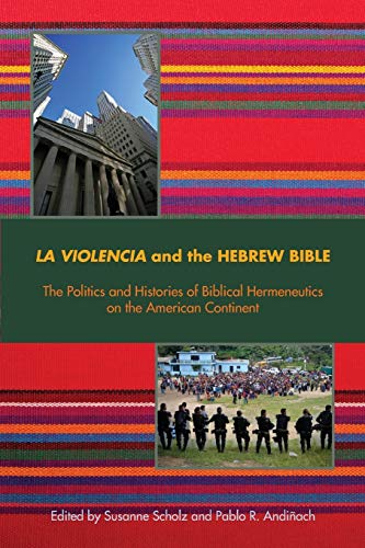 La Violencia and the Hebrew Bible: The Politics and Histories of Biblical Hermeneutics on the American Continent (Semeia Studies, Band 82)