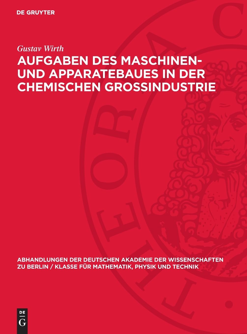 Aufgaben des Maschinen- und Apparatebaues in der chemischen Grossindustrie (Abhandlungen der Deutschen Akademie der Wissenschaften zu Berlin / Klasse für Mathematik, Physik und Technik, 1956,5)