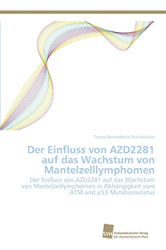 Der Einfluss von AZD2281 auf das Wachstum von Mantelzelllymphomen: Der Einfluss von AZD2281 auf das Wachstum von Mantelzelllymphomen in Abhängigkeit vom ATM und p53 Mutationsstatus