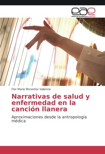 Narrativas de salud y enfermedad en la canción llanera: Aproximaciones desde la antropología médica