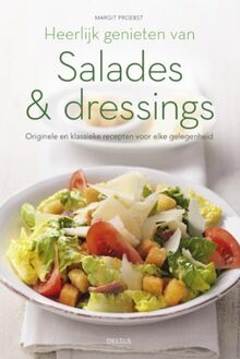 Heerlijk genieten van salades & dressings: Originele en klassieke recepten voor elke gelegenheid