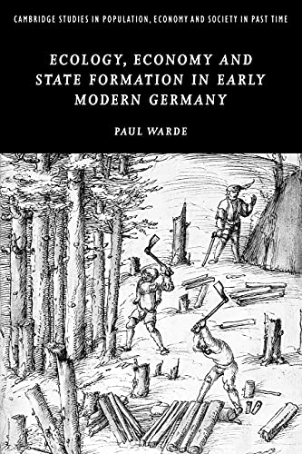 Ecology, Economy and State Formation in Early Modern Germany (Cambridge Studies in Population, Economy and Society in Past Time, Band 41)