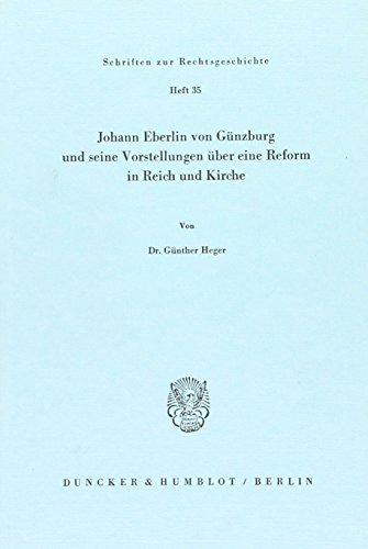 Johann Eberlin von Günzburg und seine Vorstellungen über eine Reform in Reich und Kirche. (Schriften zur Rechtsgeschichte; RG 35): Dissertationsschrift (Schriften Zur Rechtsgeschichte, 35)