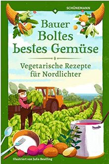 Bauer Boltes bestes Gemüse: Vegetarische Rezepte für Nordlichter