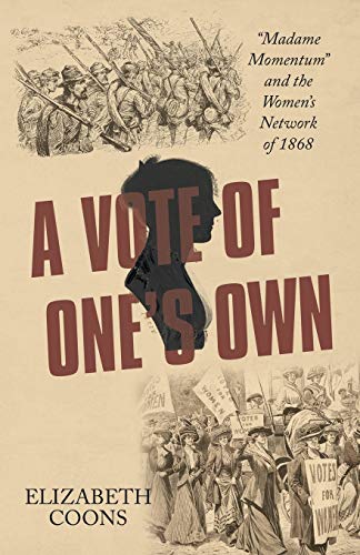 A Vote of One?s Own: ?Madame Momentum? and the Women?s Network of 1868