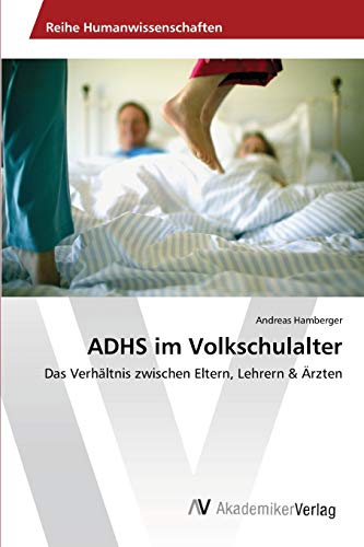 ADHS im Volkschulalter: Das Verhältnis zwischen Eltern, Lehrern & Ärzten