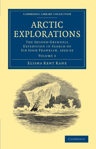 Kane, Elisha Kent Arctic Explorations, The Second Grinnell Expedition In Search Of Sir John Franklin, 1853-55 Volume 2, The Second Grinnell Expedition In Search Of