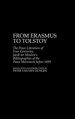 From Erasmus to Tolstoy: The Peace Literature of Four Centuries Jacob Ter Meulen's Bibliographies of the Peace Movement Before 1899 (Bibliographies & Indexes in Law & Political Science)