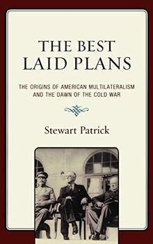 The Best Laid Plans: The Origins of American Multilateralism and the Dawn of the Cold War