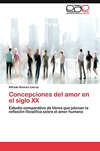 Concepciones del amor en el siglo XX: Estudio comparativo de libros que jalonan la reflexión filosófica sobre el amor humano
