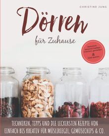 Dörren für Zuhause: Natürlich-saisonal haltbar machen, genießen und Geld sparen. Techniken, Tipps und die leckersten Rezepte von einfach bis kreativ für Müsliriegel, Gemüsechips & Co.