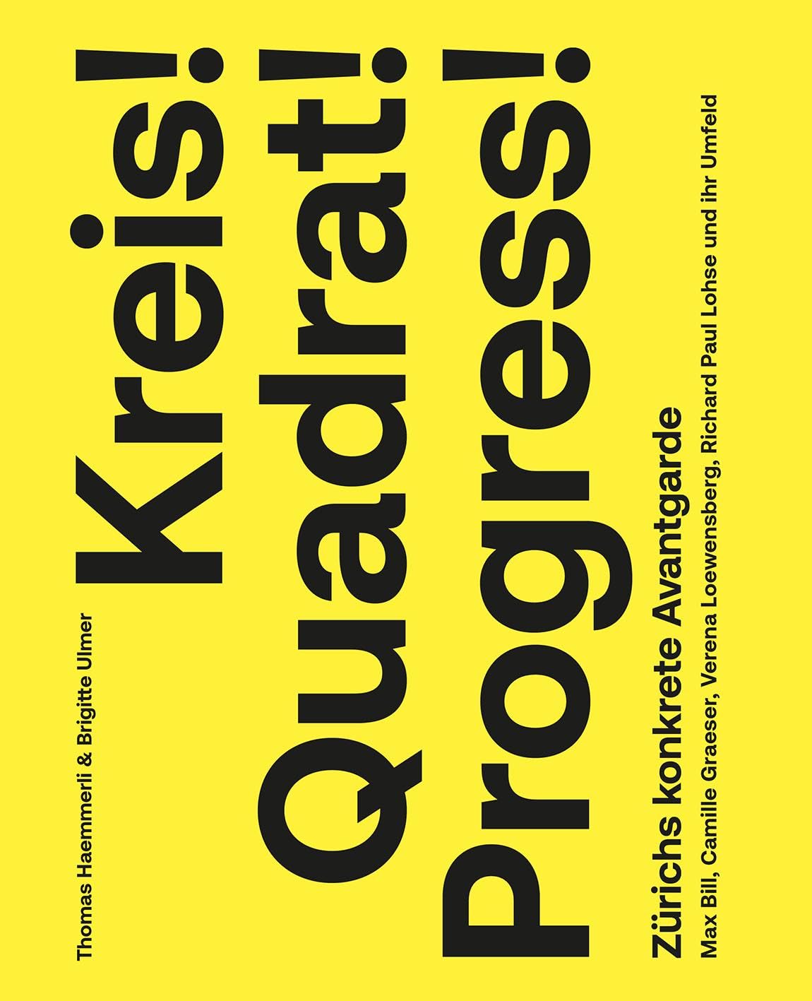 Kreis! Quadrat! Progress!: Zürichs konkrete Avantgarde. Max Bill, Camille Graeser, Verena Loewensberg, Richard Paul Lohse und ihr Umfeld
