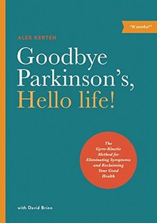 Goodbye Parkinson's, Hello life!: The GyroKinetic Method for Eliminating Symptoms and Reclaiming Your Good Health