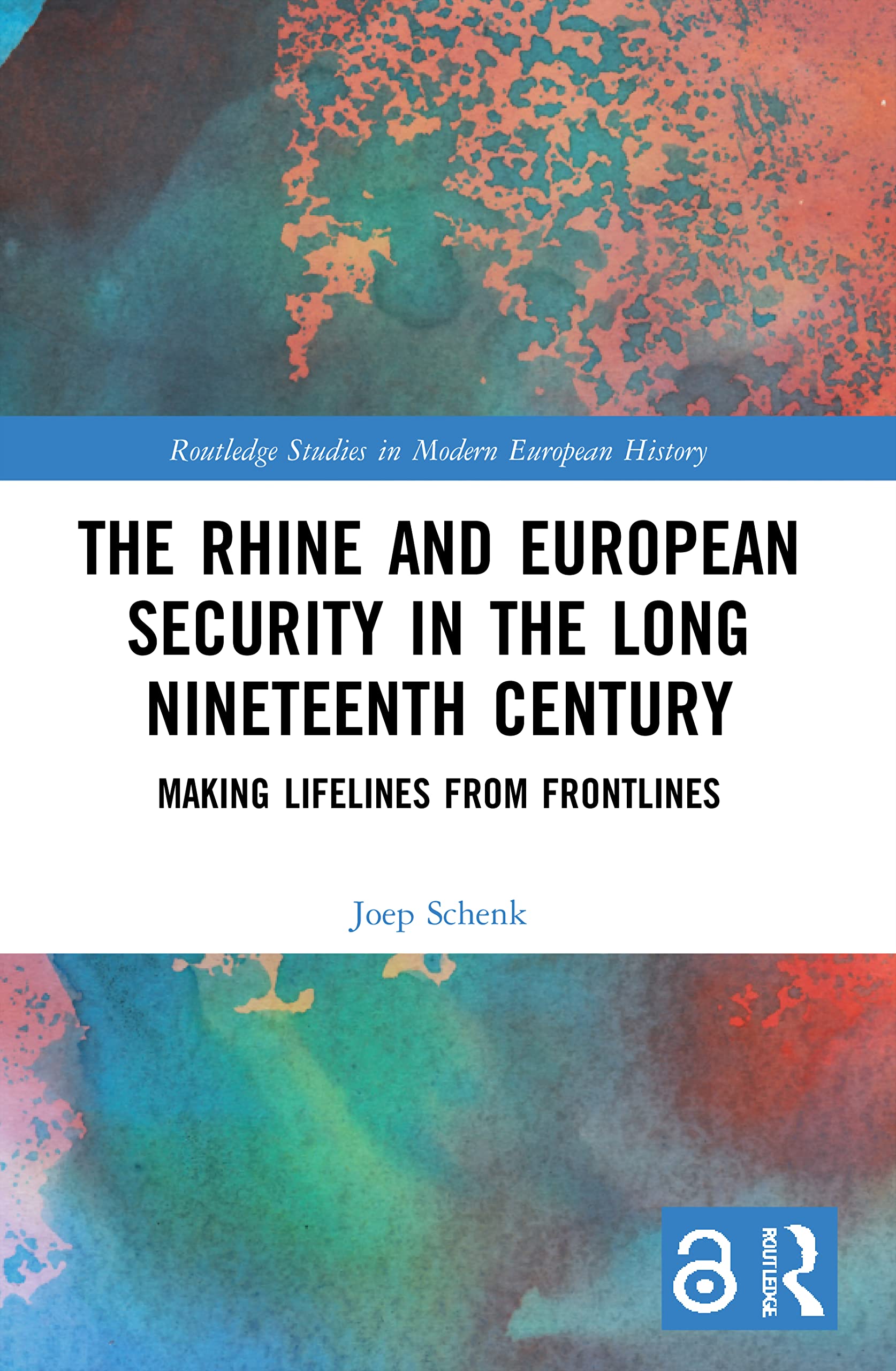 The Rhine and European Security in the Long Nineteenth Century: Making Lifelines from Frontlines (Routledge Studies in Modern European History)
