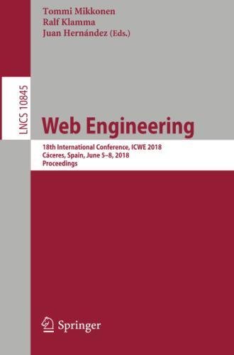 Web Engineering: 18th International Conference, ICWE 2018, Cáceres, Spain, June 5-8, 2018, Proceedings (Lecture Notes in Computer Science, Band 10845)