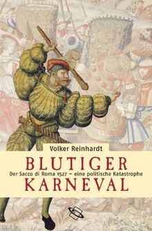 Blutiger Karneval: Der Sacco di Roma 1527 - eine politische Katastrophe