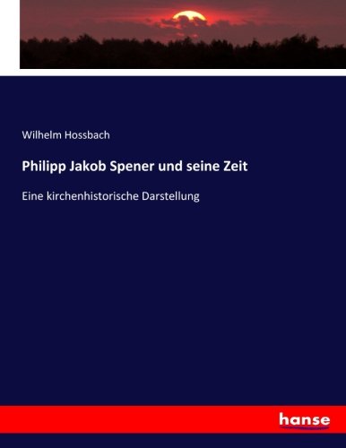 Philipp Jakob Spener und seine Zeit: Eine kirchenhistorische Darstellung