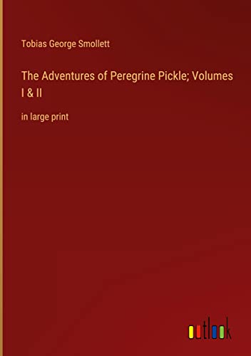 The Adventures of Peregrine Pickle; Volumes I & II: in large print