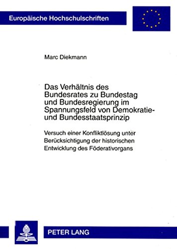 Das Verhältnis des Bundesrates zu Bundestag und Bundesregierung im Spannungsfeld von Demokratie- und Bundesstaatsprinzip: Versuch einer Konfliktlösung ... (Europäische Hochschulschriften - Reihe II)