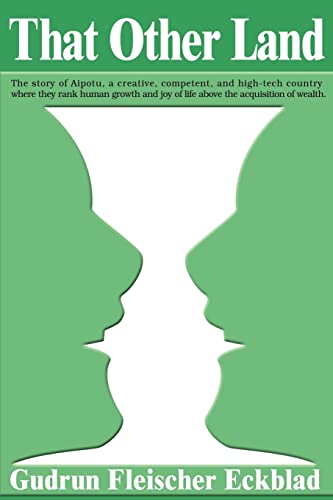 That Other Land: The Story of Aipotu, a Creative, Competent, and High-Tech Country Where They Rank Human Growth and Joy of Life above the Acquisition of Wealth.