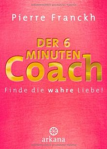 Der 6-Minuten-Coach: Finde die wahre Liebe