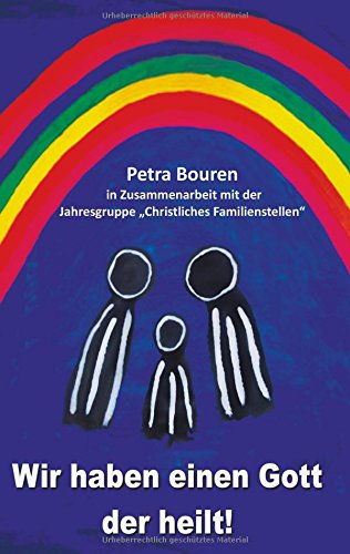 Wir haben einen Gott der heilt!: Konzept des Familienstellens auf christlicher Basis