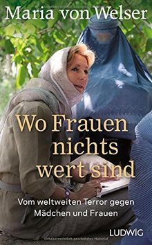 Wo Frauen nichts wert sind: Vom weltweiten Terror gegen Mädchen und Frauen