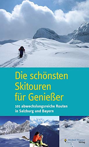 Christian Heugl Die Schönsten Skitouren Für Genießer, 101 Abwechslungsreiche Routen In Salzburg Und Bayern