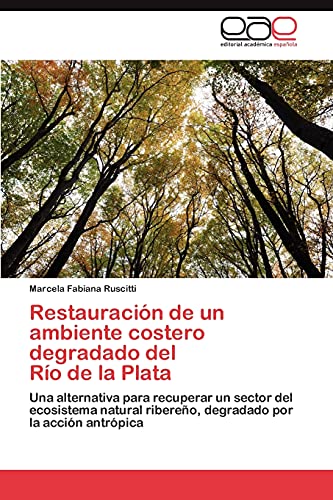 Restauración de un ambiente costero degradado del Río de la Plata: Una alternativa para recuperar un sector del ecosistema natural ribereño, degradado por la acción antrópica