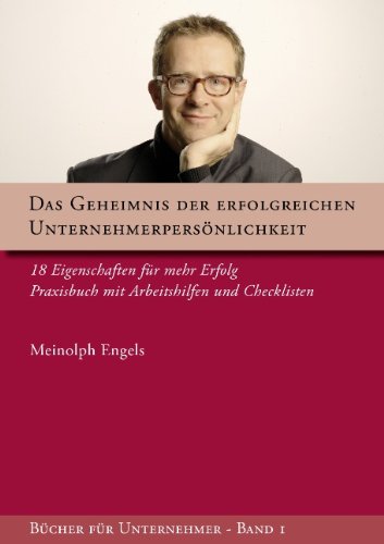 Das Geheimnis der erfolgreichen Unternehmerpersönlichkeit: 18 Eigenschaften für mehr Erfolg - Praxisbuch mit Arbeitshilfen und Checklisten