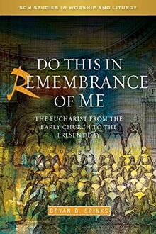 Do This in Remembrance of Me: The Eucharist from the Early Church to the Present Day (SCM Studies in Worship and Liturgy)