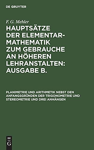 Planimetrie und Arithmetik nebst den Anfangsgründen der Trigonometrie und Stereometrie und drei Anhängen: MHELMB-B (F. G. Mehler: Hauptsätze der ... Lehranstalten: Ausgabe B.. Unterstufe)