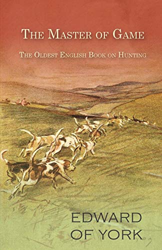 The Master of Game - The Oldest English Book on Hunting