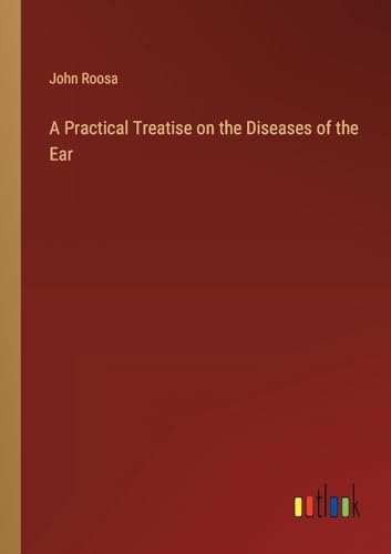 A Practical Treatise on the Diseases of the Ear