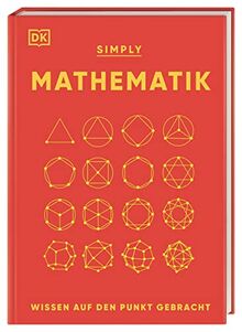 SIMPLY. Mathematik: Wissen auf den Punkt gebracht. Visuelles Nachschlagewerk zu 90 mathematischen Schlüsselkonzepten