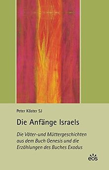 Die Anfänge Israels: Die Väter- und Müttergeschichten aus dem Buch Genesis und die Erzählungen des Buches Exodus