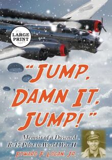 "Jump, Damn It, Jump!": Memoir of a Downed B-17 Pilot in World War II [LARGE PRINT]